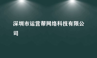 深圳市運營幫網絡科技 專業會展承辦，助力企業拓展新機遇